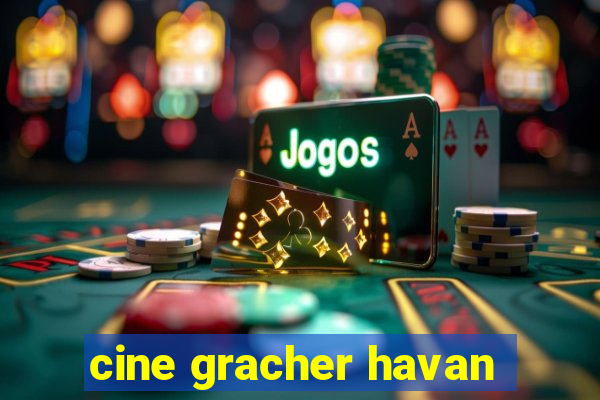 cine gracher havan